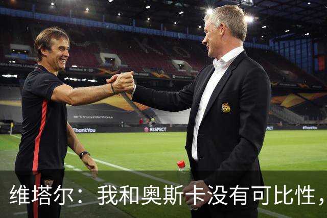 维塔尔：我和奥斯卡没有可比性，奥斯卡是不同的层级远远高于我