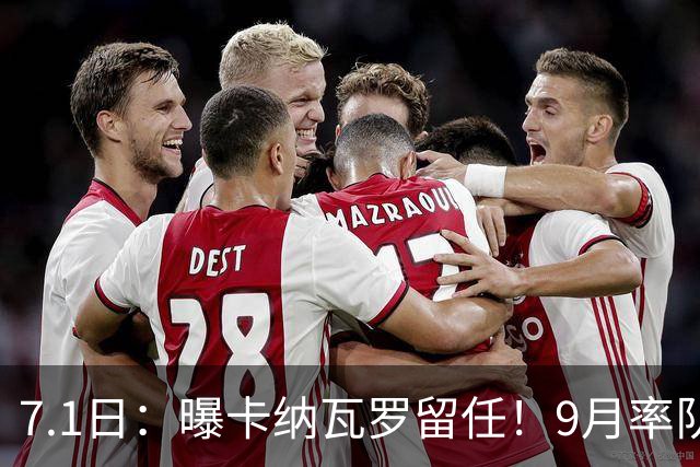 7.1日：曝卡纳瓦罗留任！9月率队过招国足年薪400万欧+世界杯3连败丢11球